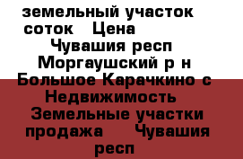 земельный участок 36 соток › Цена ­ 280 000 - Чувашия респ., Моргаушский р-н, Большое Карачкино с. Недвижимость » Земельные участки продажа   . Чувашия респ.